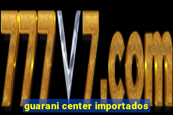 guarani center importados